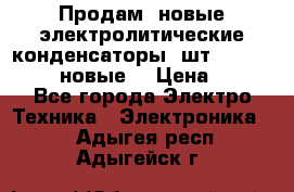 	 Продам, новые электролитические конденсаторы 4шт. 15000mF/50V (новые) › Цена ­ 800 - Все города Электро-Техника » Электроника   . Адыгея респ.,Адыгейск г.